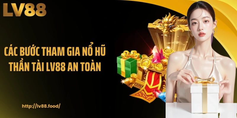 Các bước tham gia nổ hũ Thần Tài LV88 an toàn