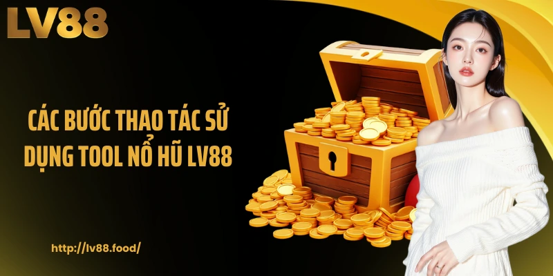 Các bước thao tác sử dụng tool nổ hũ LV88