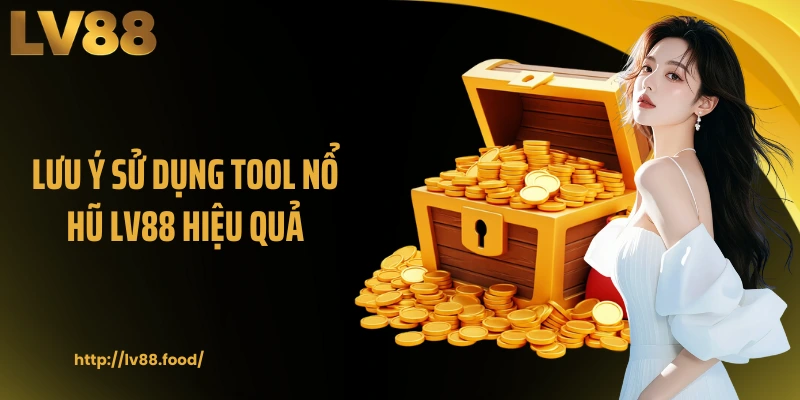 Lưu ý sử dụng tool nổ hũ LV88 hiệu quả