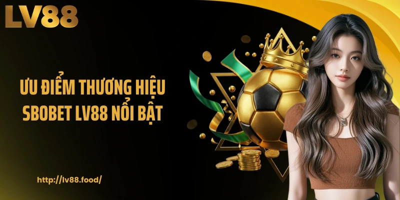 Ưu điểm thương hiệu Sbobet LV88 nổi bật