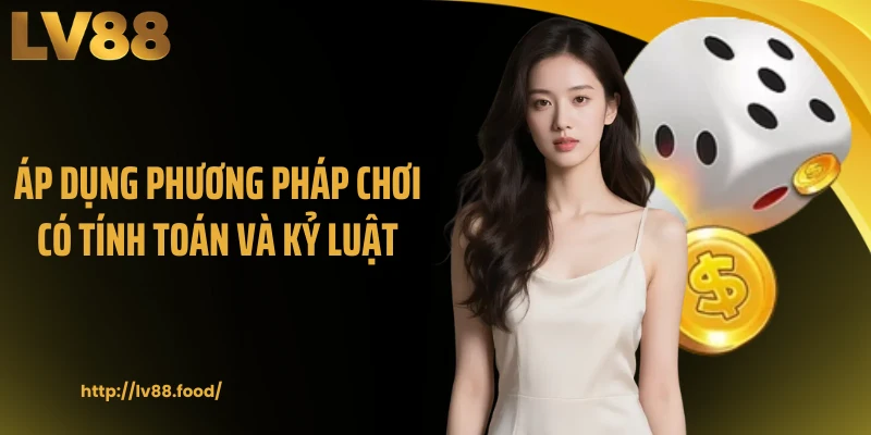 Áp dụng phương pháp chơi có tính toán và kỷ luật
