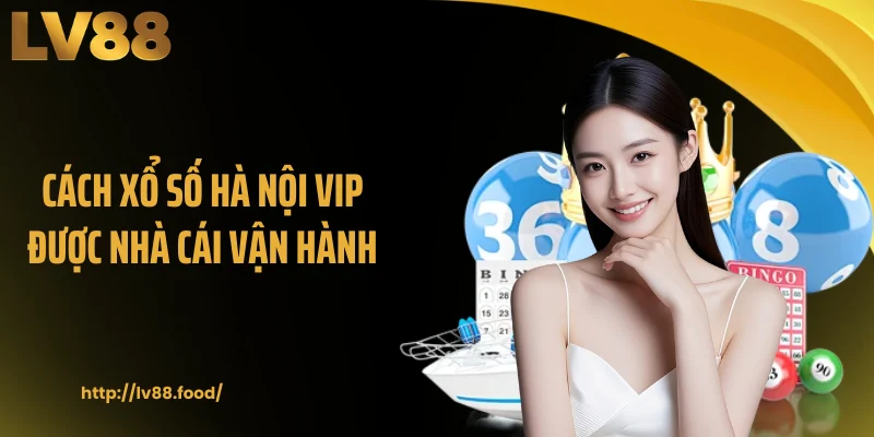 Cách xổ số Hà Nội VIP được nhà cái vận hành