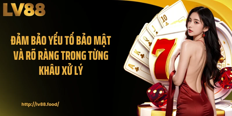 Đảm bảo yếu tố bảo mật và rõ ràng trong từng khâu xử lý