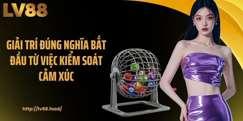 Giải trí đúng nghĩa bắt đầu từ việc kiểm soát cảm xúc