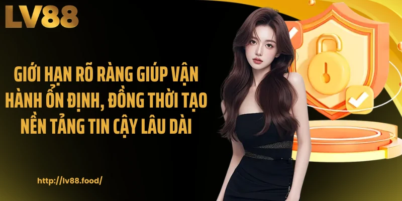 Giới hạn trách nhiệm luôn đi kèm trách nhiệm vận hành và hỗ trợ minh bạch.