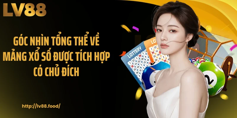 Góc nhìn tổng thể về mảng xổ số được tích hợp có chủ đích