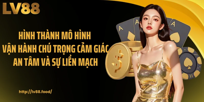 Hình thành mô hình vận hành chú trọng cảm giác an tâm và sự liền mạch