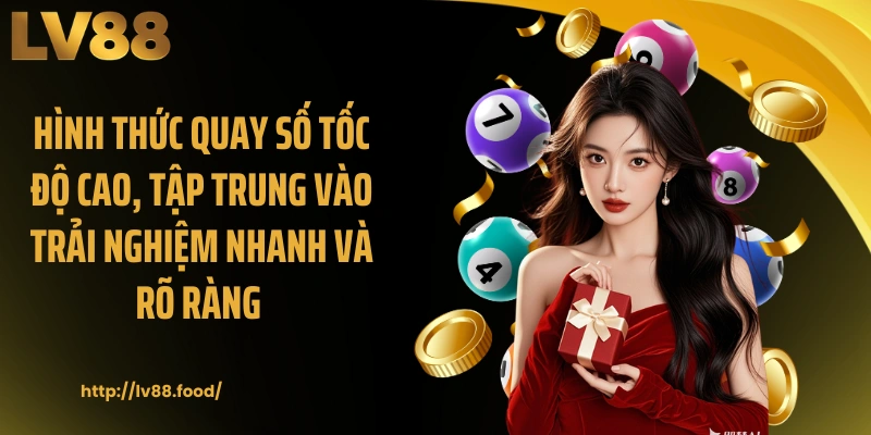Hình thức quay số tốc độ cao, tập trung vào trải nghiệm nhanh và rõ ràng