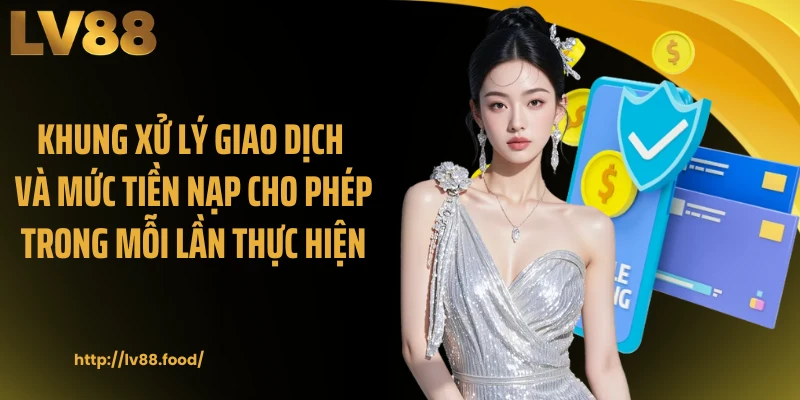 Khung xử lý giao dịch và mức tiền nạp cho phép trong mỗi lần thực hiện