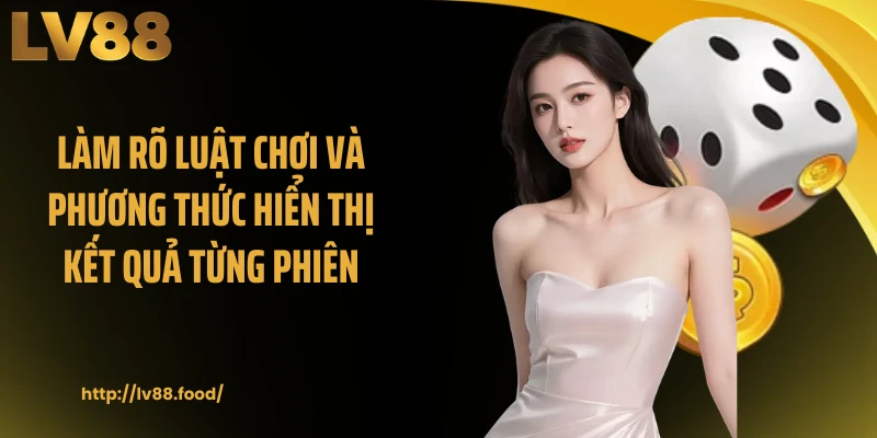 Làm rõ luật chơi và phương thức hiển thị kết quả từng phiên