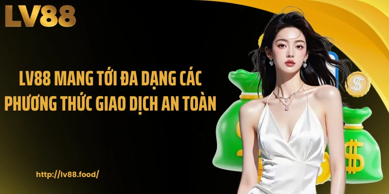 LV88 mang tới đa dạng các phương thức giao dịch an toàn