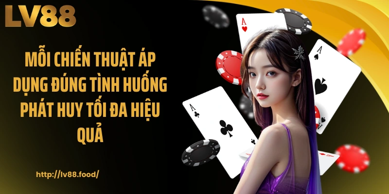 Mỗi chiến thuật áp dụng đúng tình huống phát huy tối đa hiệu quả