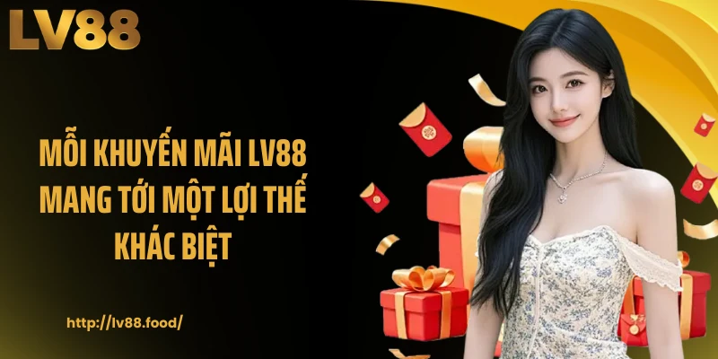 Mỗi khuyến mãi LV88 mang tới một lợi thế khác biệt