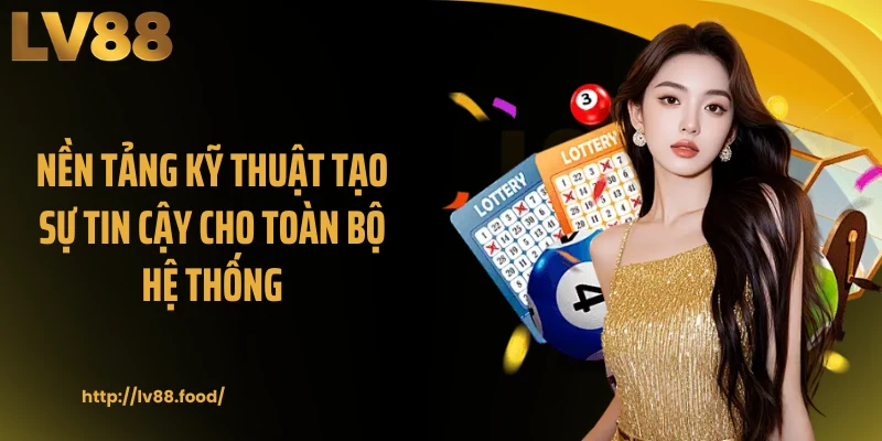 Nền tảng kỹ thuật tạo sự tin cậy cho toàn bộ hệ thống