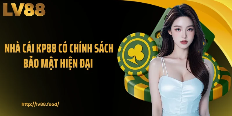 Nhà cái KP88 có chính sách bảo mật hiện đại
