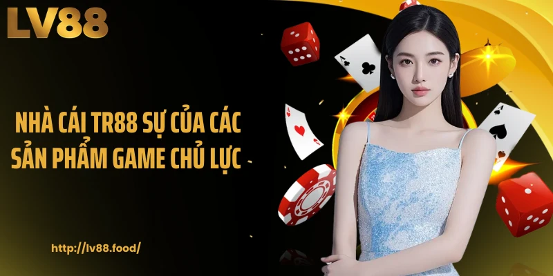 Nhà cái TR88 sự của các sản phẩm game chủ lực