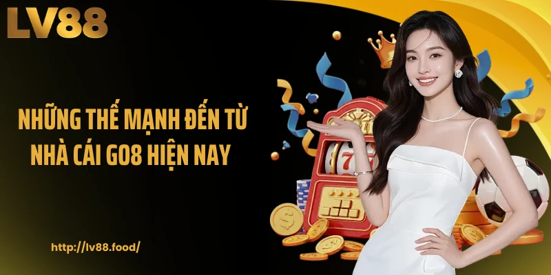 Những thế mạnh đến từ nhà cái GO8 hiện nay 