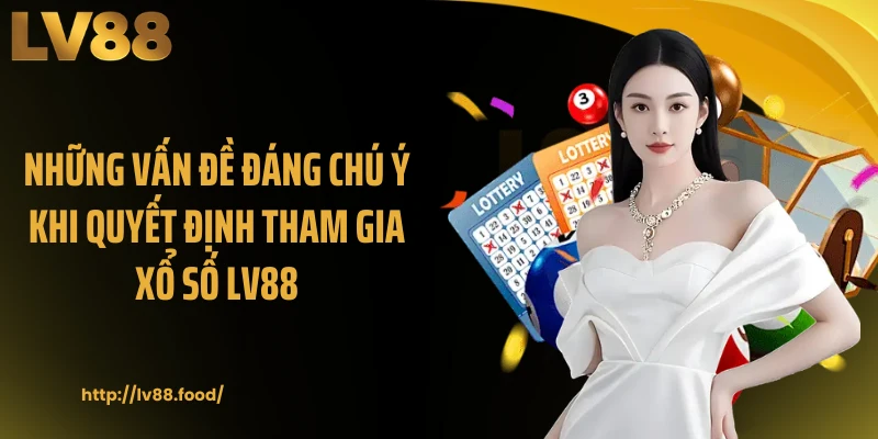 Những vấn đề đáng chú ý khi quyết định tham gia xổ số LV88