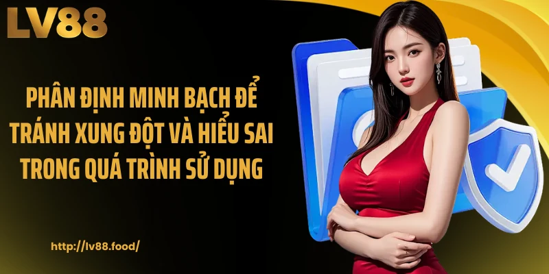 Phân định minh bạch để tránh xung đột và hiểu sai trong quá trình sử dụng