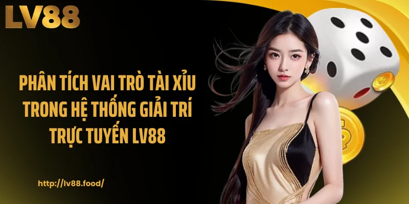 Phân tích vai trò tài xỉu trong hệ thống giải trí trực tuyến LV88