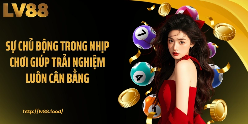 Sự chủ động trong nhịp chơi giúp trải nghiệm luôn cân bằng