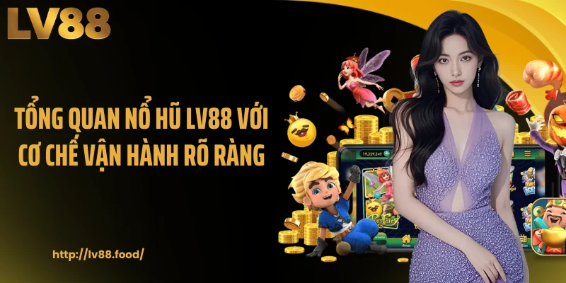 Tổng quan nổ hũ LV88 với cơ chế vận hành rõ ràng